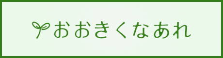 おおきくなあれ