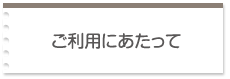 ご利用にあたって