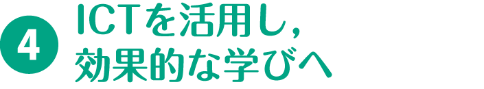 4.ICTを活用し，効果的な学びへ