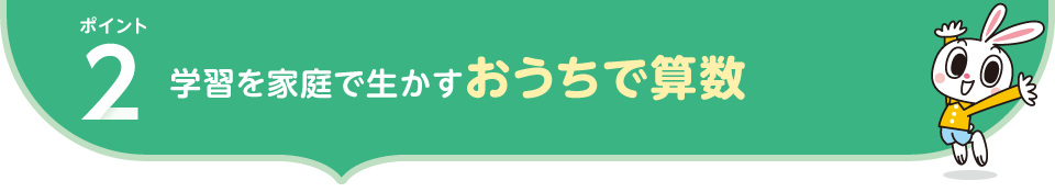 ポイント2.学習を家庭で生かす おうちで算数