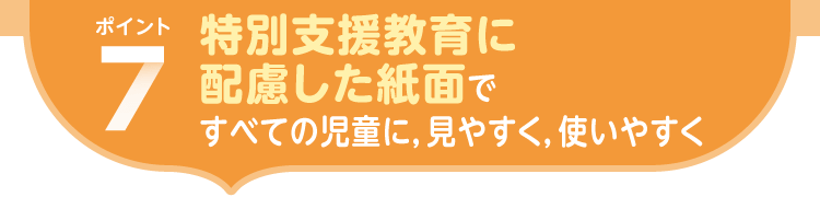 ポイント6.特別支援教育に配慮した紙面で　すべての児童に，見やすく，使いやすく