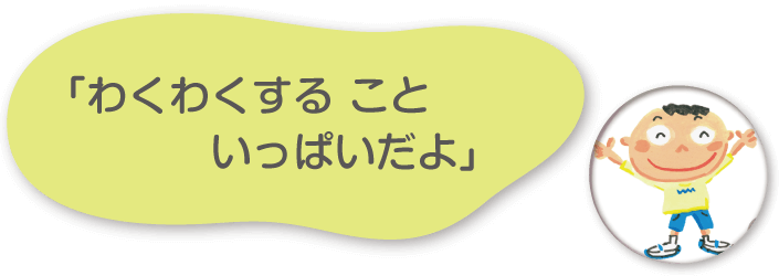 「わくわくすることいっぱいだよ」