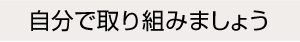 自分で取り組みましょう