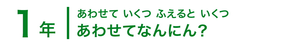 1年；あわせて いくつ ふえると いくつ/あわせてなんにん？