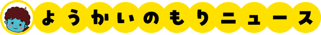 ようかいのもりニュース