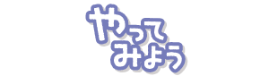 「やってみよう」