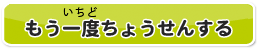 もう一度ちょうせんする
